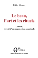 Le beau, l'art et les rituels: Le beau, travail d'un maçon grâce aux rituels (French Edition) B0D3W9HSHG Book Cover
