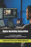 Digital Marketing Demystified: Cost-Effective Strategies for Small and Medium Size Business Success B0DS94KTP9 Book Cover