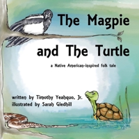 The Magpie and The Turtle: a Native American-inspired folk tale 1646330897 Book Cover