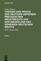 Franz Förster: Theorie Und Praxis Des Heutigen Gemeinen Preußischen Privatrechts Auf Der Grundlage Des Gemeinen Deutschen Rechts. Band 3 3112399676 Book Cover