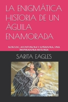 LA ENIGMÁTICA HISTORIA DE UN ÁGUILA ENAMORADA: REBELDE, AVENTURERA Y SOÑADORA, UNA INSPIRADORA HISTORIA (Spanish Edition) B08H6M4RHD Book Cover