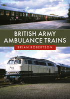 British Army Ambulance Trains 1398123439 Book Cover