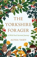 The Yorkshire Forager: A Wild Food Survival Journey 1472269128 Book Cover