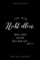 Ich bin nicht allein. Weil der Vater mit mir ist. Joh. 16, 32 Notizbuch f�r die Predigt: liniert I Mit sch�n gestalteter Vorlage f�r Thema, Sprecher, Bibelverse... I wei� schwarz 1074893360 Book Cover
