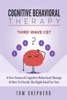 Cognitive Behavioral Therapy: Third Wave CBT: 6 New Forms of Cognitive Behavioral Therapy & How To Decide The Right Kind For You 1726700291 Book Cover