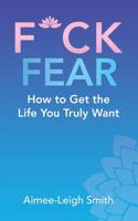 F*CK FEAR: How to Get the Life You Truly Want 198228062X Book Cover