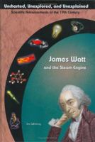 James Watt & The Steam Engine (Uncharted, Unexplored, and Unexplained) (Uncharted, Unexplored, and Unexplained) 1584153717 Book Cover