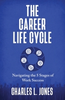 The Career Life Cycle: Navigating the 5 Stages of Work Success 1954521146 Book Cover