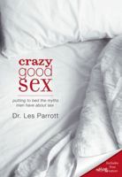 Crazy Good Sex: Putting to Bed the Myths Men Have about Sex 0310273560 Book Cover