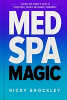 Med Spa Magic: The Med Spa Owner’s Guide to Predictable Growth and Market Dominance B0HDHVHVKH Book Cover