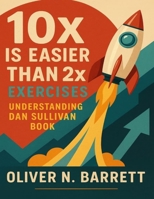 10x Is Easier than 2x Exercises: Understanding Dan Sullivan Book B0FR2Z732F Book Cover