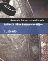 Guatimozín: Último Emperador de Méjico: Ilustrado B099TX7YV2 Book Cover