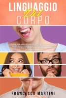 LINGUAGGIO DEL CORPO: Guida per imparare ad analizzare le persone, decifrare le micro-espressioni e leggere le personalità. Scopri chi ti sta mentendo ... cercando di manipolarti. B089M2J1FJ Book Cover