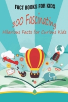 Fact Books For Kids: 300 Fascinating, Hilarious Facts for Curious Kids B0923XT8RW Book Cover