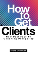 How to Get Clients: New Pathways to Coaching Prosperity 1600251617 Book Cover
