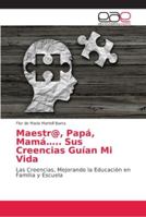 Maestr@, Papá, Mamá..... Sus Creencias Guían Mi Vida 6202149310 Book Cover