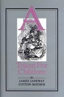 A Token for Children: Being an Exact Account of the Conversion, Holy and Exemplary Lives, and Joyful Deaths of Several Young Children 9354447007 Book Cover