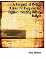 A Compend of Medical Chemistry: Inorganic and Organic, Including Urinary Analysis 1017882436 Book Cover