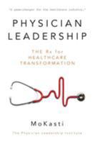 Physician Leadership: The RX for Healthcare Transformation 1612442161 Book Cover