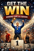 Get the Win: Winning Fair and Square B0GMH226GJ Book Cover