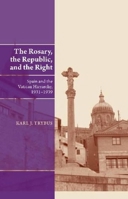 The Rosary, the Republic and the Right: Spain  the Vatican Hierarchy, 1931-1939 1845196147 Book Cover