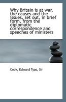 Why Britain is at war, the causes and the issues, set out, in brief form, from the diplomatic correspondence and speeches of ministers 1110963734 Book Cover
