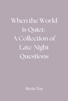 When the World is Quiet: A Collection of Late-Night Questions B0C1HWZ7KV Book Cover