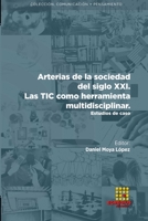 Arterias de la sociedad del siglo XXI. Las TIC como herramienta multidisciplinar. Estudios de caso (Comunicación y Pensamiento) 8417270795 Book Cover