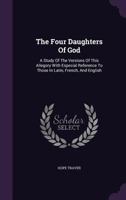 The Four Daughters of God: A Study of the Versions of This Allegory with Especial Reference to Those in Latin, French, and English 1341010287 Book Cover