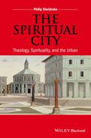 The Spiritual City: Theology, Spirituality, and the Urban 1118855663 Book Cover