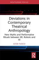 Deviations in Contemporary Theatrical Anthropology: New Myths and Performative Rituals Between Xr, Robots and Aii 1032676914 Book Cover