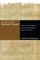 The Story of the Bodmer Papyri: From the First Monastery's Library in Upper Egypt to Geneva and Dublin 159752882X Book Cover