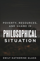 Poverty, Resources, and Shame in Philosophical Situation B0CR1QP7WL Book Cover