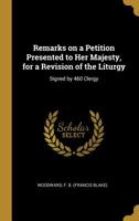 Remarks on a Petition Presented to Her Majesty, for a Revision of the Liturgy: Signed by 460 Clergy 0526563052 Book Cover