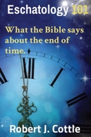Eschatology 101: What the Bible says about the end of time. 0473684918 Book Cover