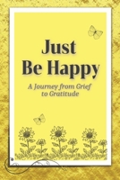 JUST BE HAPPY: A Journey from Grief to Gratitude: Christian Grief Poetry Book with easy-to-read print about poetry, grief, and Christian poems and ... Christian adults facing grief, church, poetry B0GMZ4X13L Book Cover