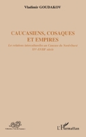 Caucasiens, cosaques et empires: Les relations interculturelles au Caucase du Nord-Ouest XVe-XVIIIe siècle (Voix Du Caucase) (French Edition) 229609502X Book Cover