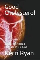 Good Cholesterol : Lower Your Blood Pressure in 30 Days 1717913563 Book Cover