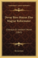 Dévay Bíró Mátyás Elsö Magyar Reformátor: Életrajza És Irodalmi Müvei... 1017769699 Book Cover