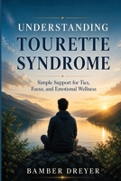 Understanding Tourette Syndrome: Simple Support for Tics, Focus, and Emotional Wellness B0H6SRHFCS Book Cover