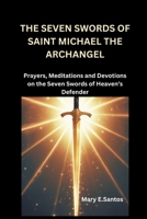 THE SEVEN SWORDS OF SAINT MICHAEL THE ARCHANGEL: Prayers, Meditations and Devotions on the Seven Swords of Heaven’s Defender B0FSDNSZHD Book Cover