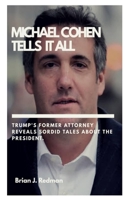 MICHAEL COHEN TELLS IT ALL:: Trump’s Former Attorney Reveals Sordid Tales about the President B08GVJTW9D Book Cover
