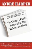 The Citizen's Guide to Defeating the Mainstream Media 1461044197 Book Cover