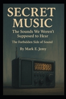 Secret Music: The Hidden Frequencies That Shape the Human Soul, Memory, and the Architecture of Emotion B0FW9Y7XDC Book Cover