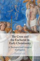 The Cross and the Eucharist in Early Christianity: A Theological and Liturgical Investigation 1108483232 Book Cover