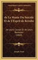 De la manie du suicide et de l'esprit de révolte, de leurs causes et de leurs remèdes. 1247563065 Book Cover