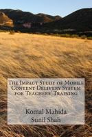 The Impact Study of Mobile Content Delivery System for Teachers' Training: The Impact Study of Mobile Content Delivery System for Teachers' Training in Gujarat 1515213684 Book Cover