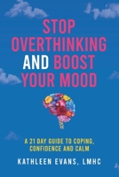 Stop Overthinking and Boost Your Mood: A 21 Day Guide to Coping, Confidence and Calm B0GJNJ7NRV Book Cover