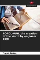 POPOL-VUH, the creation of the world by engineer gods 6207317742 Book Cover