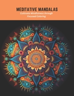 Meditative Mandalas: Cultivate Mindfulness through Focused Coloring B0C5PCVNY7 Book Cover